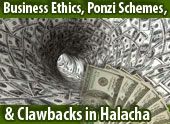 Business Ethics, Ponzi Schemes, & Clawbacks in Halacha
