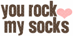 YOU ROCK MY SOCKS Pictures, Images and Photos